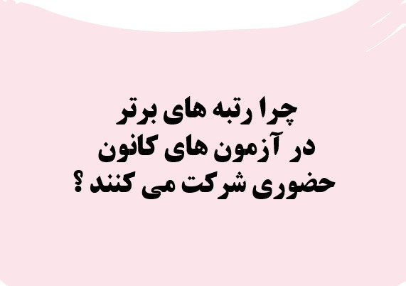 چرا رتبه‌های برتر در آزمون‌های کانون حضوری شرکت می‌کنند ؟