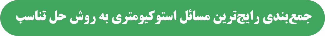 جمع بندی رایج‌ترین مسائل استوکیومتری به روش حل تناسب-