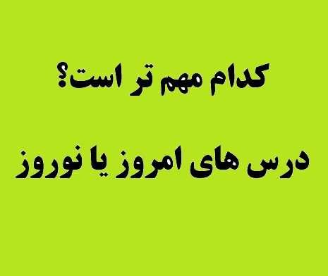 پاسخ دانش‌آموزان :درس‌های امروز  مهمتر است یا  نوروز؟