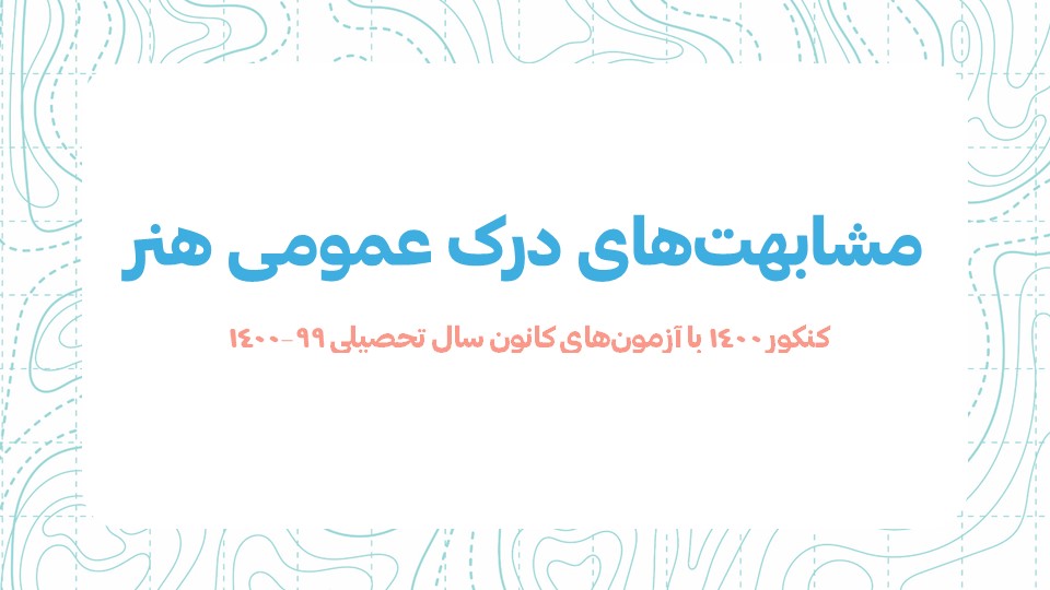 مشابهت‌های درک عمومی هنر کنکور سراسری 1400 با آزمون‌های کانون