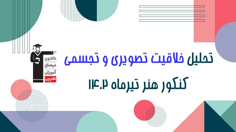 تحلیل درس خلاقیت تصویری و تجسمی - کنکور تیرماه 1402